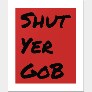 Shut Yer Gob black Posters and Art